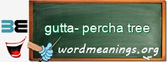 WordMeaning blackboard for gutta-percha tree